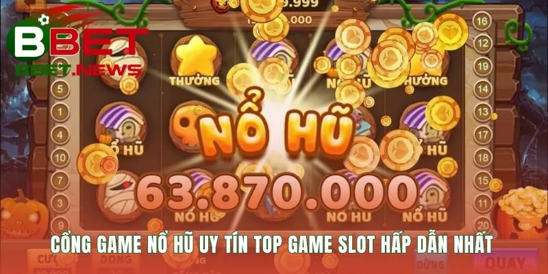Cổng game nổ hũ uy tín quy tụ các dòng game đa dạng