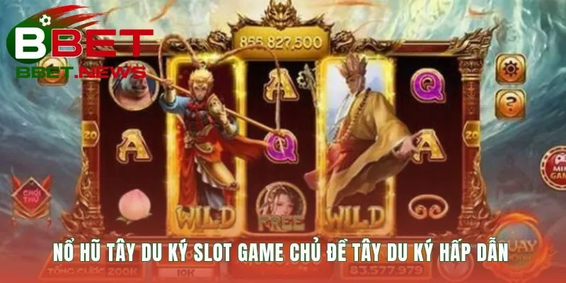 Nổ hũ tây du ký hấp dẫn nhờ đồ họa 3D và Jackpot giá trị