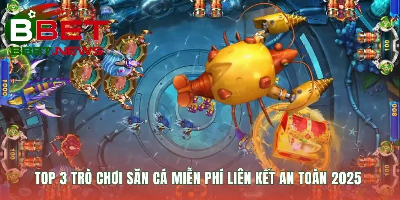 Danh sách các trò chơi săn cá miễn phí đảm bảo an toàn tuyệt đối