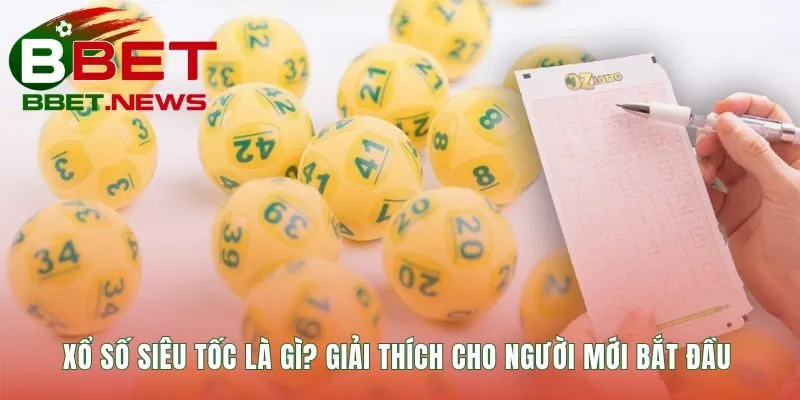 Xổ số siêu tốc là gì giải thích cơ chế quay thưởng riêng cho bạn